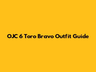 OJC 6 Toro Bravo Outfit Guide