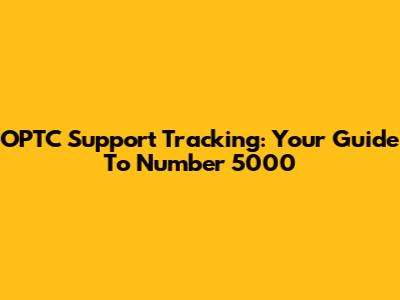 OPTC Support Tracking: Your Guide To Number 5000