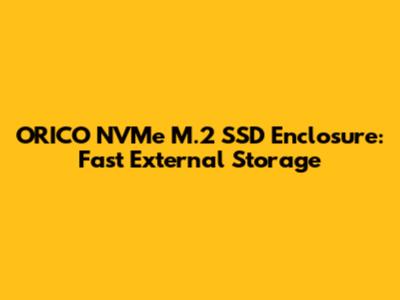 ORICO NVMe M.2 SSD Enclosure: Fast External Storage