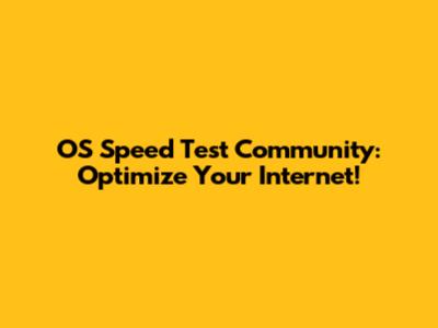 OS Speed Test Community: Optimize Your Internet!