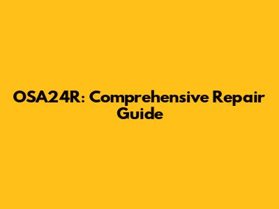 OSA24R: Comprehensive Repair Guide