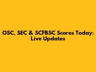 OSC, SEC & SCFBSC Scores Today: Live Updates