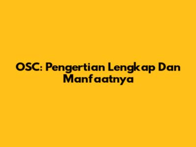 OSC: Pengertian Lengkap Dan Manfaatnya
