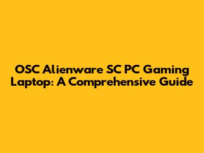 OSC Alienware SC PC Gaming Laptop: A Comprehensive Guide