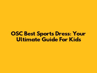 OSC Best Sports Dress: Your Ultimate Guide For Kids