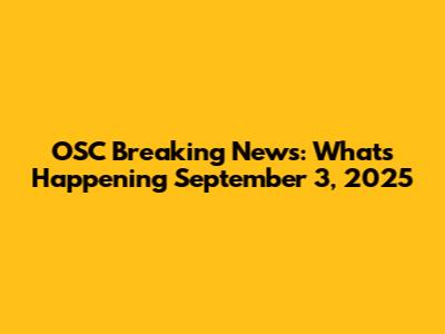 OSC Breaking News: What's Happening September 3, 2025