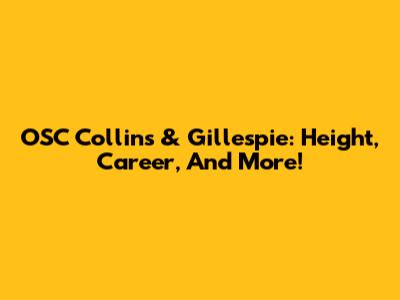 OSC Collins & Gillespie: Height, Career, And More!