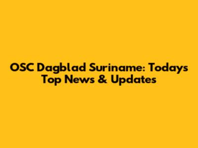 OSC Dagblad Suriname: Today's Top News & Updates
