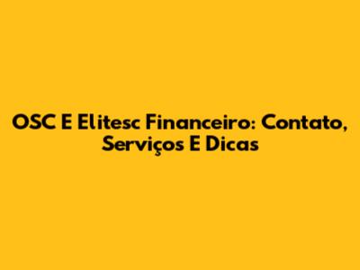 OSC E Elitesc Financeiro: Contato, Serviços E Dicas
