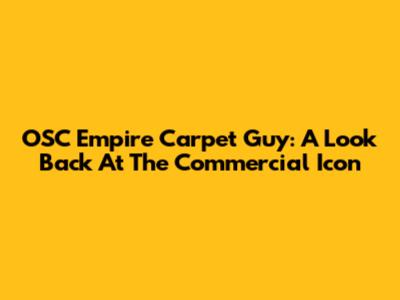 OSC Empire Carpet Guy: A Look Back At The Commercial Icon