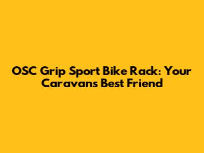 OSC Grip Sport Bike Rack: Your Caravan's Best Friend