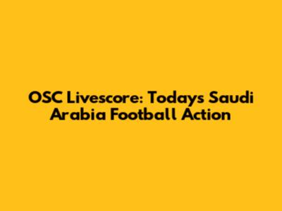 OSC Livescore: Today's Saudi Arabia Football Action