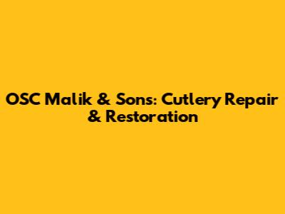 OSC Malik & Sons: Cutlery Repair & Restoration