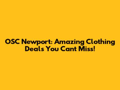 OSC Newport: Amazing Clothing Deals You Can't Miss!