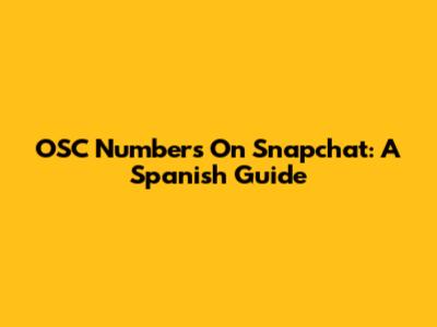OSC Numbers On Snapchat: A Spanish Guide