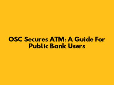 OSC Secures ATM: A Guide For Public Bank Users