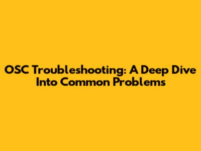 OSC Troubleshooting: A Deep Dive Into Common Problems
