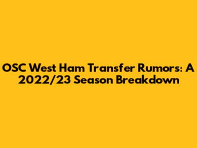 OSC West Ham Transfer Rumors: A 2022/23 Season Breakdown