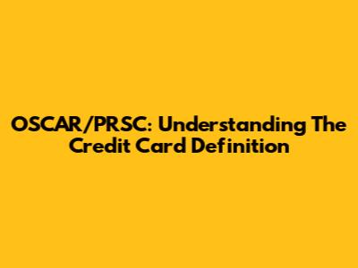 OSCAR/PRSC: Understanding The Credit Card Definition