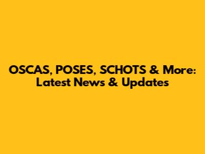 OSCAS, POSES, SCHOTS & More: Latest News & Updates