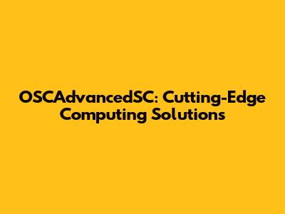 OSCAdvancedSC: Cutting-Edge Computing Solutions