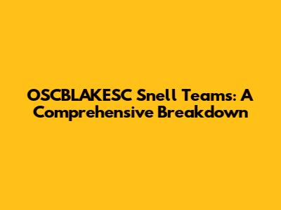OSCBLAKESC Snell Teams: A Comprehensive Breakdown
