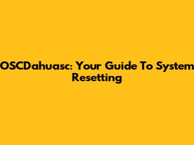 OSCDahuasc: Your Guide To System Resetting