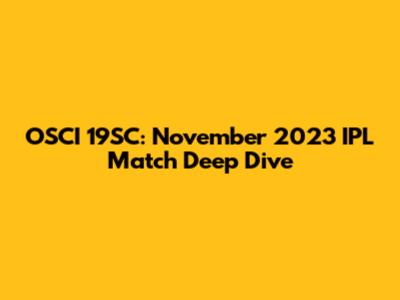 OSCI 19SC: November 2023 IPL Match Deep Dive