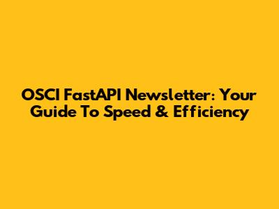 OSCI FastAPI Newsletter: Your Guide To Speed & Efficiency