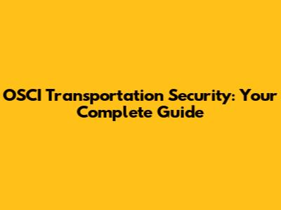 OSCI Transportation Security: Your Complete Guide