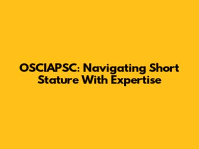 OSCIAPSC: Navigating Short Stature With Expertise