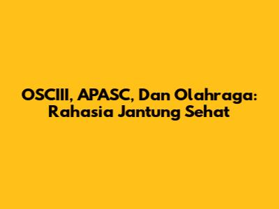 OSCIII, APASC, Dan Olahraga: Rahasia Jantung Sehat