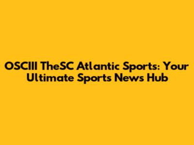 OSCIII TheSC Atlantic Sports: Your Ultimate Sports News Hub