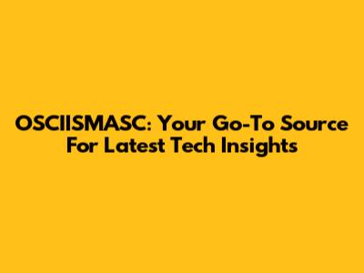 OSCIISMASC: Your Go-To Source For Latest Tech Insights