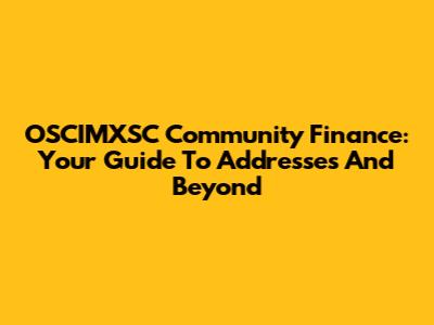 OSCIMXSC Community Finance: Your Guide To Addresses And Beyond