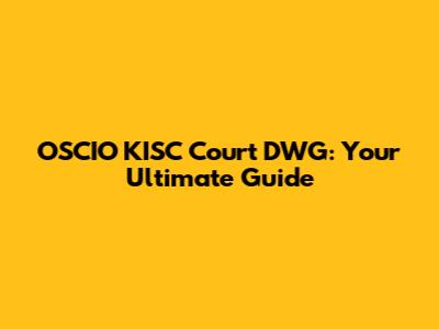 OSCIO KISC Court DWG: Your Ultimate Guide