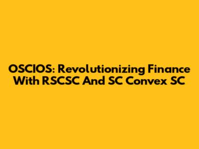 OSCIOS: Revolutionizing Finance With RSCSC And SC Convex SC