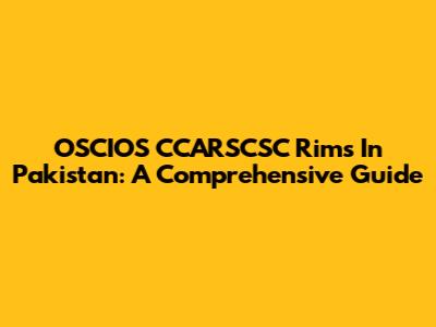 OSCIOS CCARSCSC Rims In Pakistan: A Comprehensive Guide
