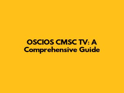 OSCIOS CMSC TV: A Comprehensive Guide