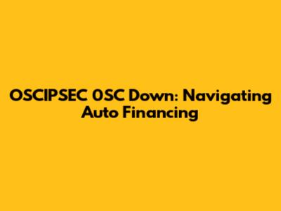 OSCIPSEC 0SC Down: Navigating Auto Financing