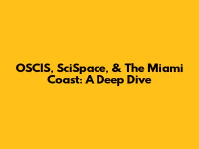 OSCIS, SciSpace, & The Miami Coast: A Deep Dive