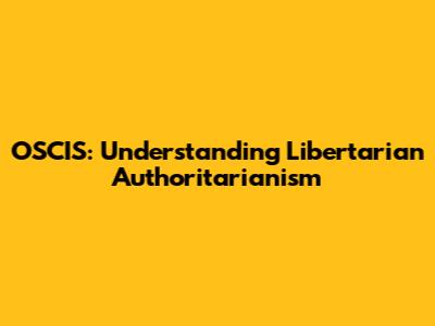 OSCIS: Understanding Libertarian Authoritarianism