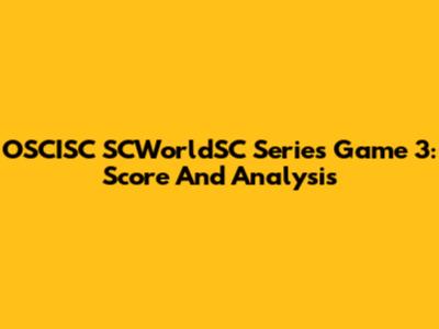 OSCISC SCWorldSC Series Game 3: Score And Analysis