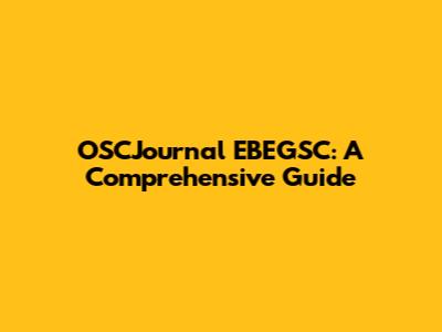 OSCJournal EBEGSC: A Comprehensive Guide
