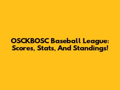 OSCKBOSC Baseball League: Scores, Stats, And Standings!