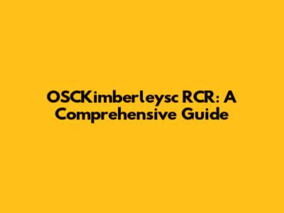 OSCKimberleysc RCR: A Comprehensive Guide