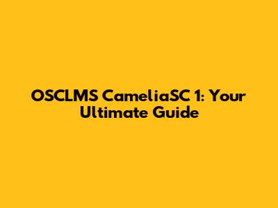 OSCLMS CameliaSC 1: Your Ultimate Guide