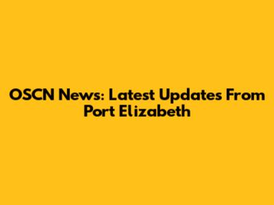 OSCN News: Latest Updates From Port Elizabeth