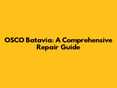 OSCO Batavia: A Comprehensive Repair Guide