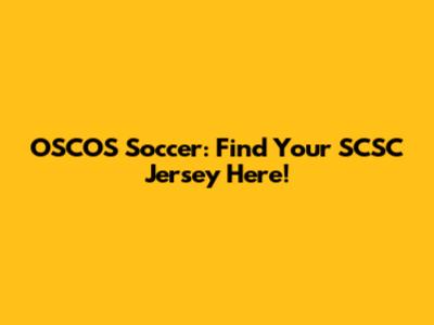 OSCOS Soccer: Find Your SCSC Jersey Here!